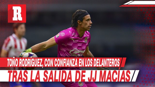 Chivas: Toño Rodríguez, con confianza en los delanteros tras la salida de JJ Macías