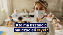 Religia i etyka w szkole. Kto ma kształcić nauczycieli etyki?