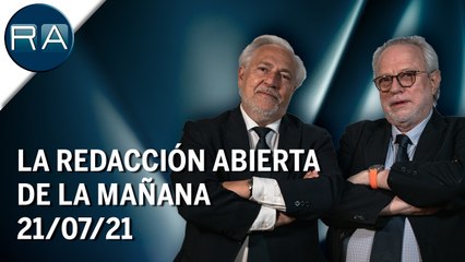 La Redacción Abierta de la mañana | 21/07/21 | Programa Completo
