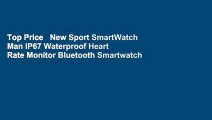 Top Price   New Sport SmartWatch Man IP67 Waterproof Heart Rate Monitor Bluetooth Smartwatch