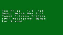 Top Price   1.4 inch Smart Watch Men Full Touch Fitness Tracker IP67 waterproof Women for Xiaomi