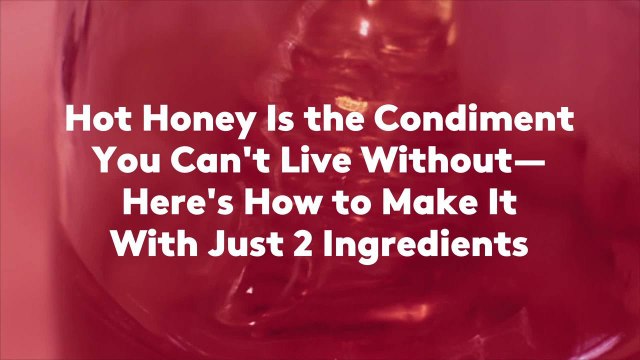 Hot Honey Is the Condiment You Can't Live Without—Here's How to Make It With Just 2 Ingred