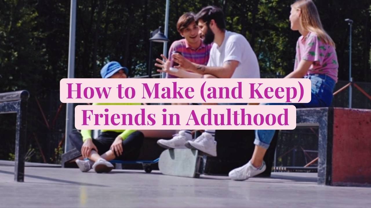 How to Make (and Keep) Friends in Adulthood