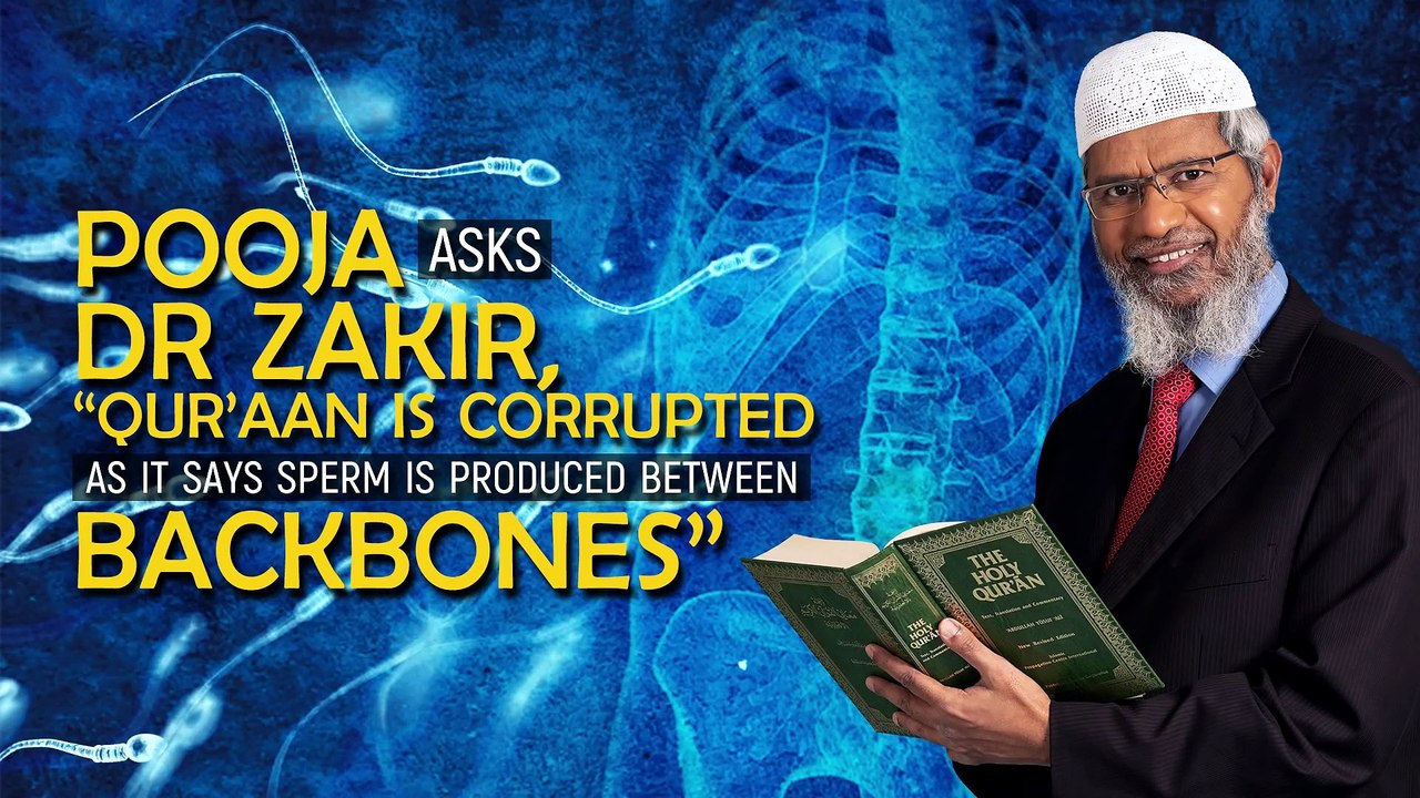 Pooja Asks Dr Zakir, Quran is Corrupted as it says Sperm is Produced between Backbones