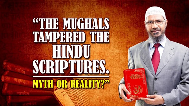 The Mughals tampered the Hindu scriptures. Myth or Reality - Dr Zakir Naik