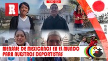 “Mexicanos por el mundo mandan mensaje a nuestros deportistas”