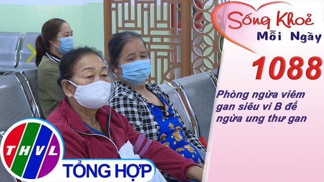Phòng ngừa viêm gan siêu vi B để ngừa ung thư gan ​​| Sống khỏe mỗi ngày - Kỳ 1088