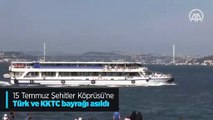 15 Temmuz Şehitler Köprüsü'ne Türk ve KKTC bayrağı asıldı