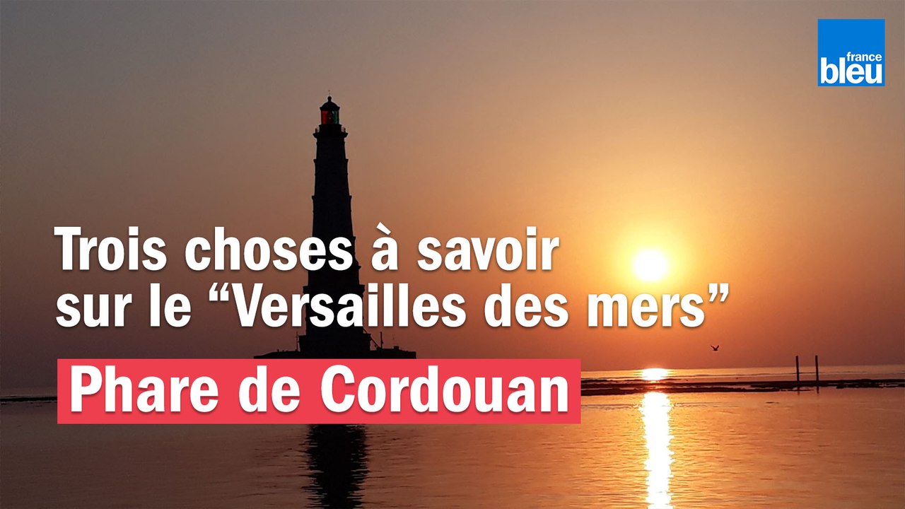 Phare de Cordouan : trois choses à savoir sur le "Versailles des mers"