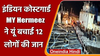 Indian Coast Guard MV Hermeez ने बचाई 12 लोग की जान, समुद्र के बीच खराब हुआ था जहाज | वनइंडिया हिंदी