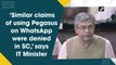 Similar claims of using Pegasus on WhatsApp were denied in SC, says IT Minister
