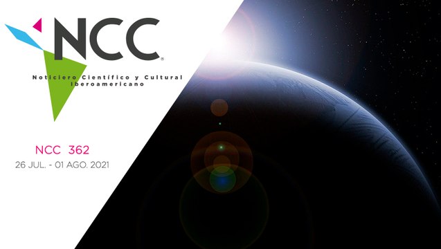 Noticiero Científico y Cultural Iberoamericano, emisión 362. 26 de julio al 01 de agosto del 2021