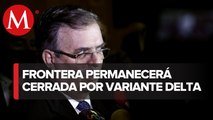 Variante Delta de covid, la culpable de que no abrieran frontera entre México y EU_ Ebrard