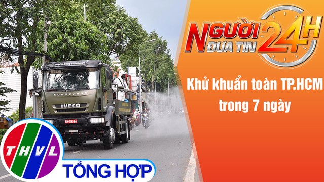Người đưa tin 24H (6h30 ngày 23/7/2021) - Khử khuẩn toàn TP.HCM trong 7 ngày