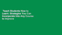 Teach Students How to Learn: Strategies You Can Incorporate Into Any Course to Improve Student