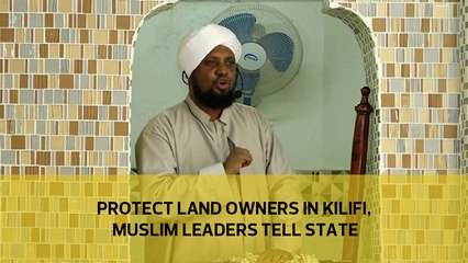 Protect landowners in Kilifi, Muslim leaders tell state
