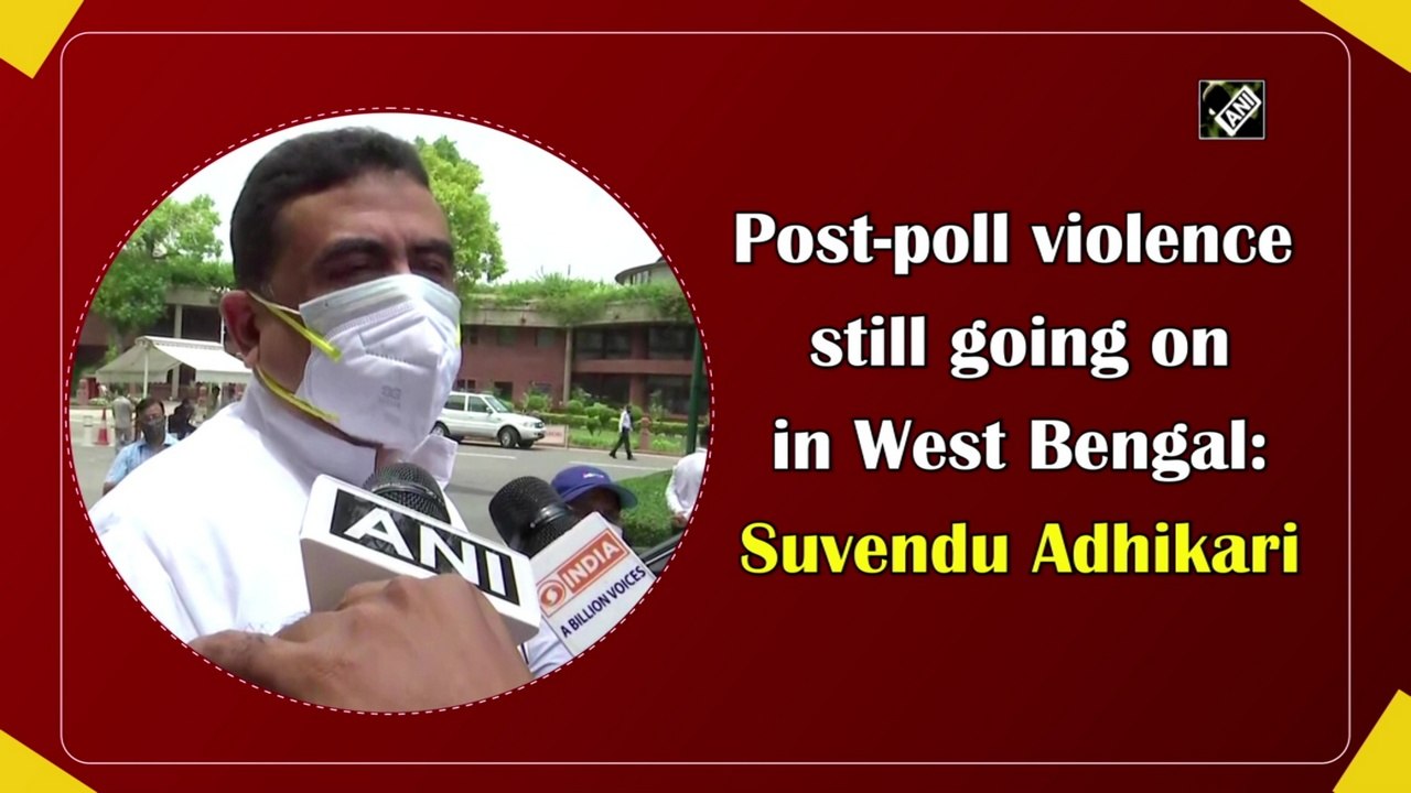 Post-poll violence still going on in West Bengal: Suvendu Adhikari