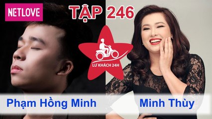 Lữ Khách 24 Giờ - Tập 246: Phạm Hồng Minh - Minh Thùy