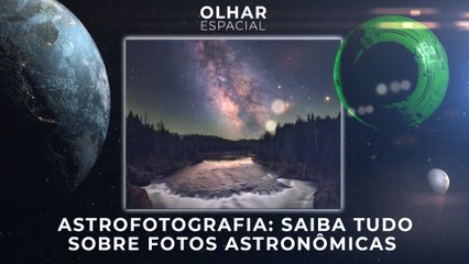 Ao Vivo | Astrofotografia: saiba tudo sobre fotos astronômicas | 23/07/2021 | #OlharEspacial