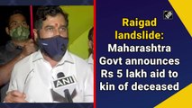 Raigad landslide: Maharashtra government announces Rs 5 lakh aid to kin of deceased