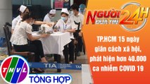 Người đưa tin 24H (6h30 ngày 24/7/2021) - 15 ngày giãn cách, TP.HCM phát hiện hơn 40.000 ca COVID-19