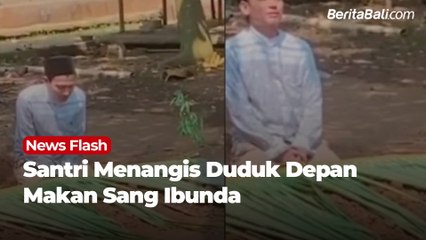 Pulang Mondok dari Pesantren, Santri Menangis Duduk di Depan Makan Sang Ibunda