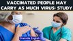 Covid-19: People vaccinated against Covid-19 can carry as much virus as others | Oneindia News