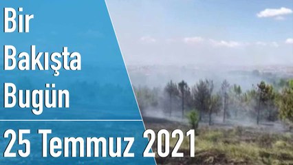 Türkiye ve dünya gündeminde neler oldu? İşte Bir Bakışta Bugün | 25 Temmuz 2021