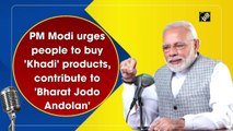 PM Modi urges people to buy 'Khadi' products, contribute to 'Bharat Jodo Andolan'