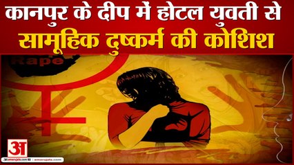 कानपुर के दीप होटल में युवती से सामूहिक दुष्कर्म की कोशिश