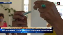 investigan en Brasil unos 30.000 casos de personas que recibieron tres dosis de vacunas