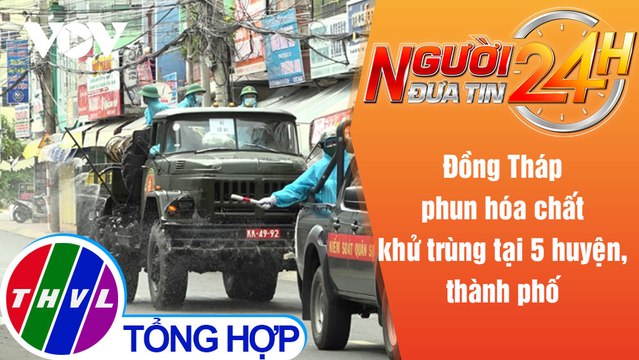 Người đưa tin 24H (18h30 ngày 24/7/2021) - Đồng Tháp phun hóa chất khử trùng tại 5 huyện, thành phố