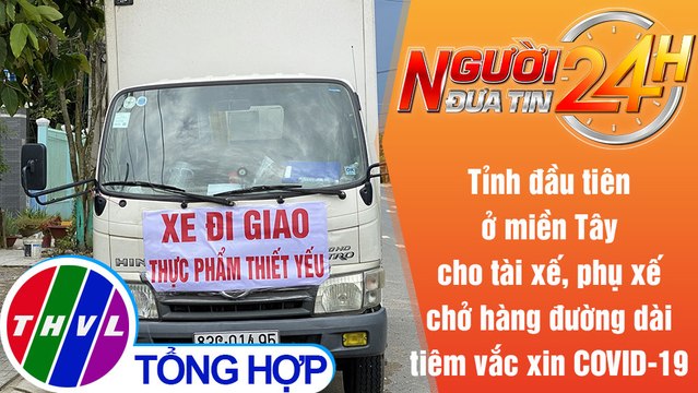 Người đưa tin 24H (6h30 ngày 26/7/2021)-Sóc Trăng:Tiêm vắc xin cho tài xế, phụ xế chở hàng đường dài