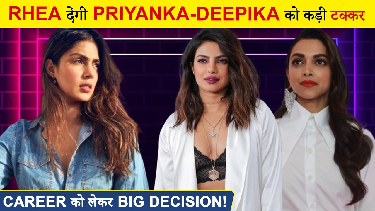 Rhea Chakraborty To Be A Big Threat To Priyanka Chopra & Deepika Padukone?