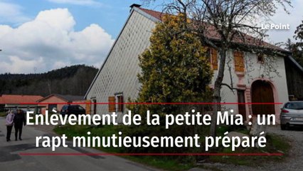 Enlèvement de la petite Mia : un rapt minutieusement préparé