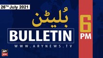 ARYNews Bulletins | 6 PM | 26th July 2021