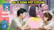 Anh thích con gái sâu sắc nhưng sẽ KHÔNG ĐI QUÁ GIỚI HẠN của mình I Love House 15 Ngoại Truyện