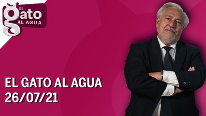 El Gato al Agua | 26/07/21 | Programa Completo