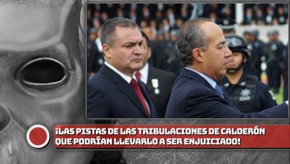 ¡Las Pistas de las tribulaciones de Calderón que podrían llevarlo a ser enjuiciado!