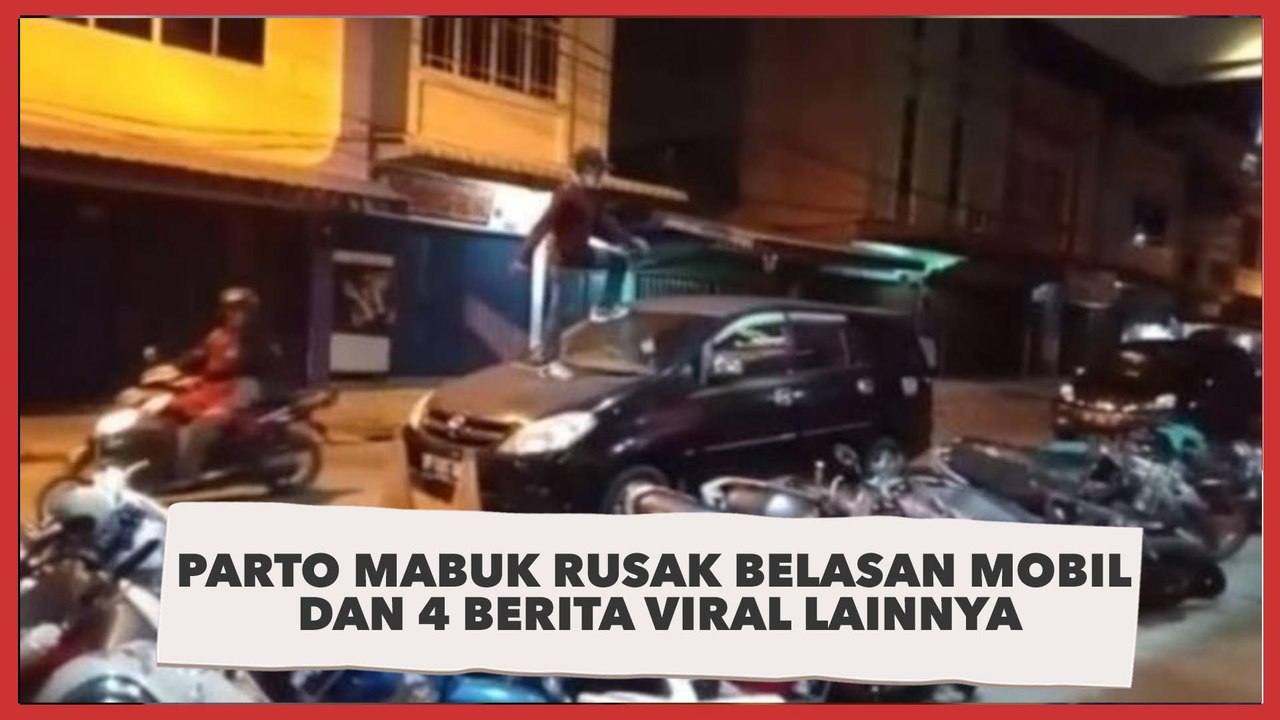 Parto Mabuk Rusak Belasan Mobil dan 4 Berita Viral Lainnya