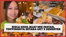 Viral Sisca Kohl Buat Mie Instan ala Anak Kost, Harga Toppingnya Setara UKT 3 Semester