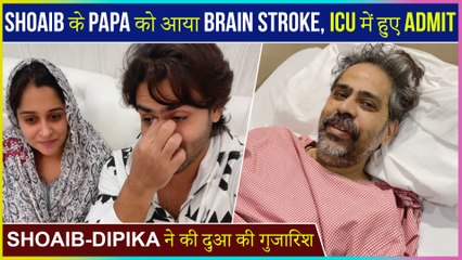 Shoaib Ibrahim's Father Admitted In ICU, Dipika Kakar's Emotional Appeal