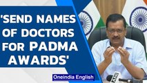 Delhi govt to send names of doctors & healthworkers for Padma Awards: Arvind Kejriwal |Oneindia News