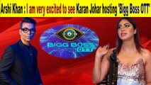 Arshi Khan I am very excited to see Karan Johar hosting Bigg Boss OTT