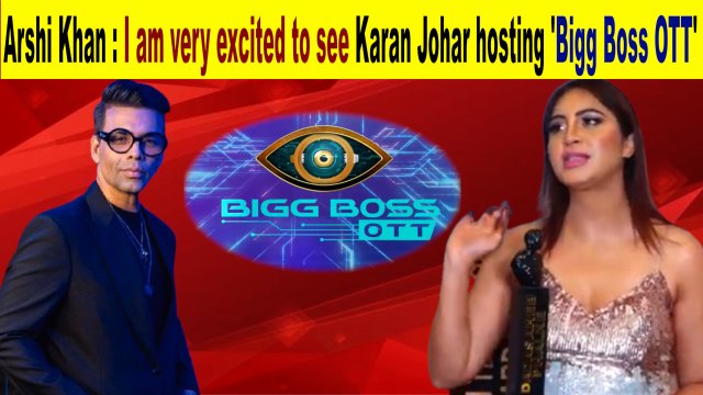 Arshi Khan I am very excited to see Karan Johar hosting Bigg Boss OTT