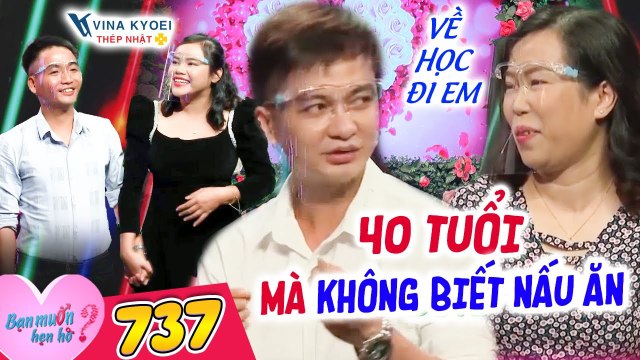 Bạn Muốn Hẹn Hò 737 I Cô gái 40 TUỔI KHÔNG BIẾT NẤU ĂN, muốn khóc khi ông bố 2 con TỪ CHỐI PHŨ PHÀNG