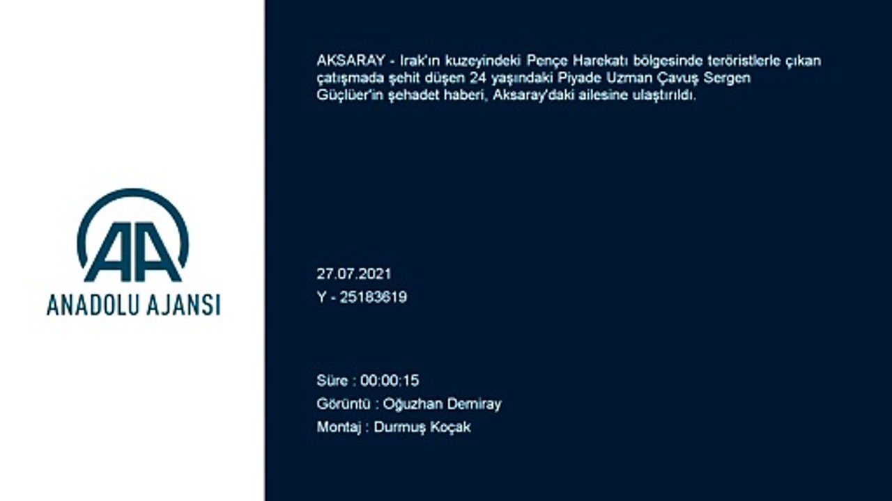 AKSARAY - Pençe Harekatı bölgesinde şehit olan Piyade Uzman Çavuş Güçlüer'in ailesine acı haber verildi
