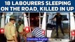 UP: 18 labourers sleeping in front of a parked bus killed by a truck | Oneindia News