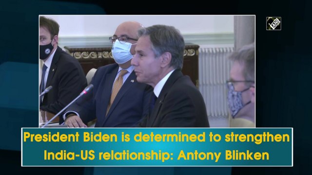 President Biden is determined to strengthen India-US relationship: Antony Blinken