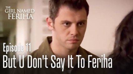 But u don't say it to Feriha, right - The Girl Named Feriha Episode 11